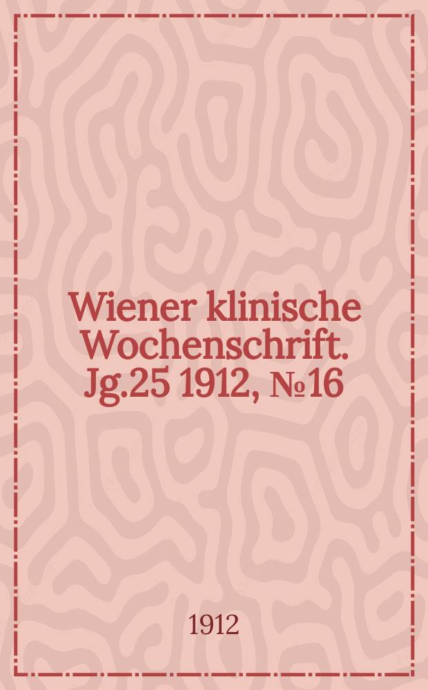 Wiener klinische Wochenschrift. Jg.25 1912, №16