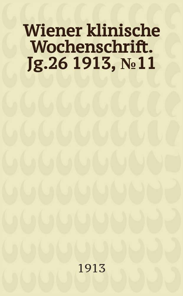 Wiener klinische Wochenschrift. Jg.26 1913, №11