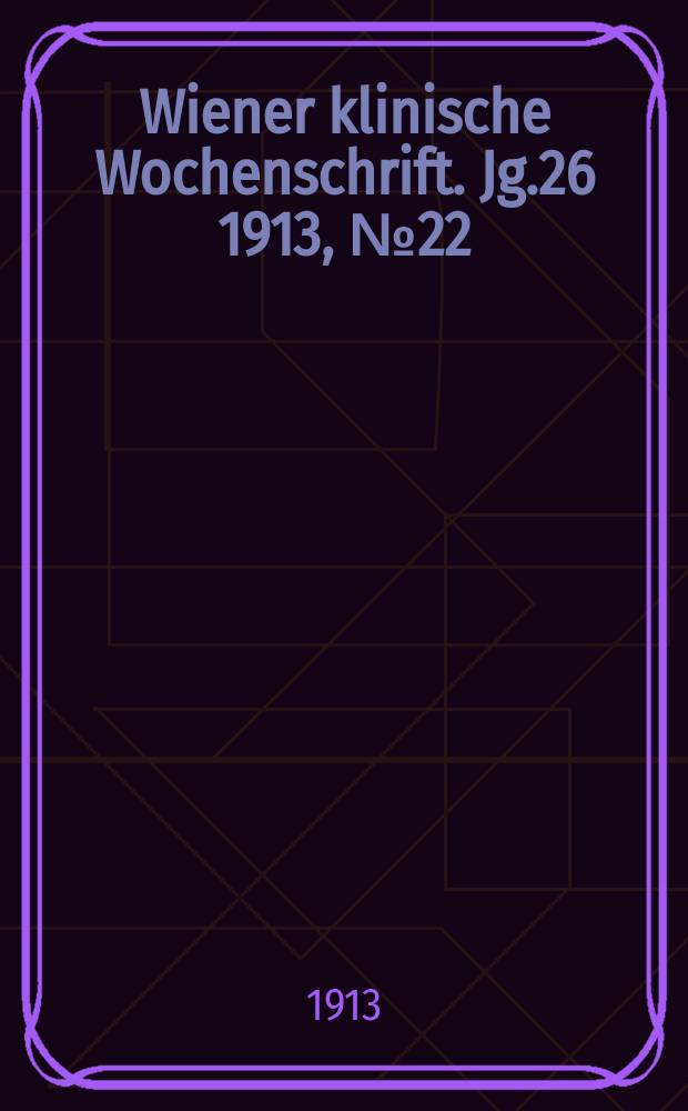 Wiener klinische Wochenschrift. Jg.26 1913, №22