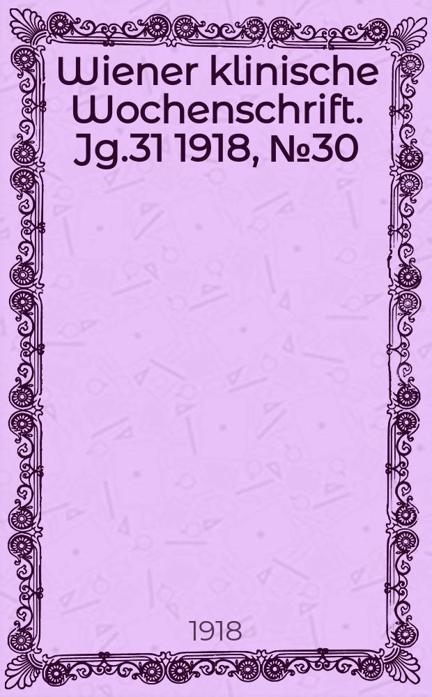 Wiener klinische Wochenschrift. Jg.31 1918, №30