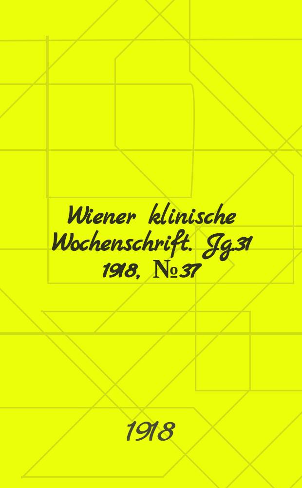 Wiener klinische Wochenschrift. Jg.31 1918, №37