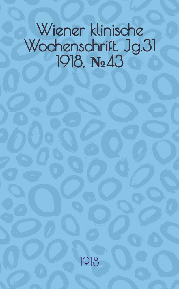 Wiener klinische Wochenschrift. Jg.31 1918, №43