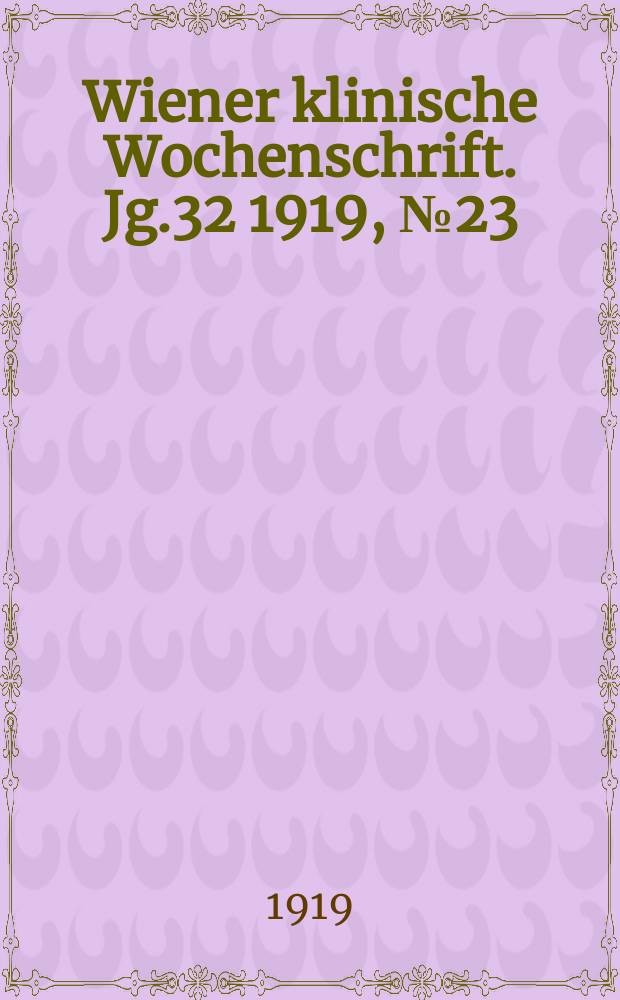 Wiener klinische Wochenschrift. Jg.32 1919, №23