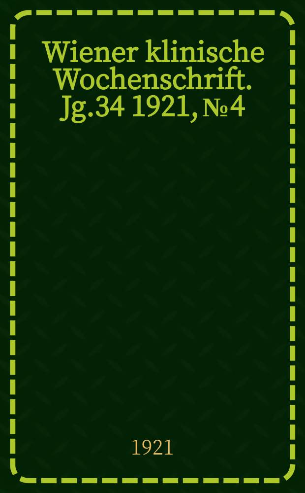 Wiener klinische Wochenschrift. Jg.34 1921, №4