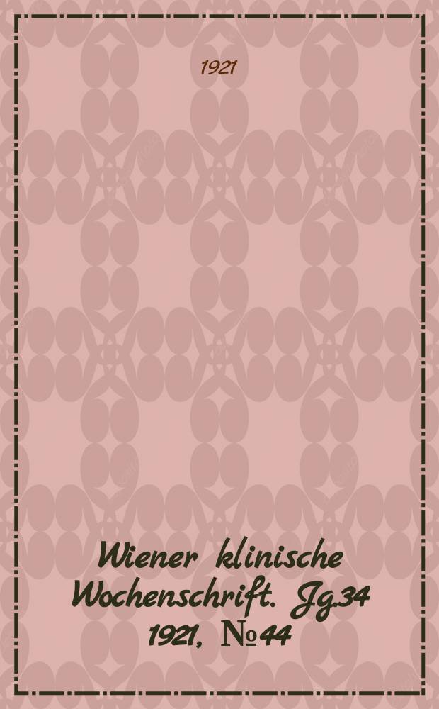 Wiener klinische Wochenschrift. Jg.34 1921, №44