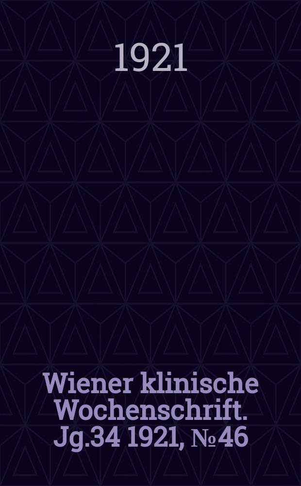 Wiener klinische Wochenschrift. Jg.34 1921, №46