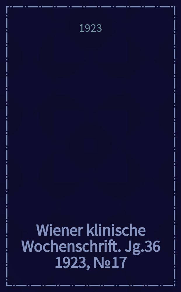 Wiener klinische Wochenschrift. Jg.36 1923, №17