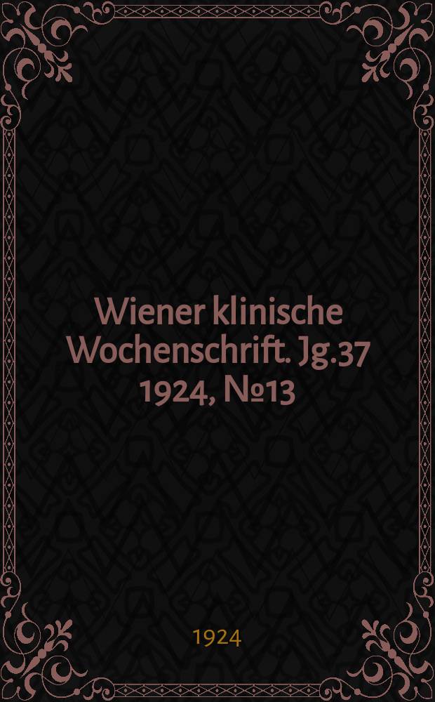 Wiener klinische Wochenschrift. Jg.37 1924, №13
