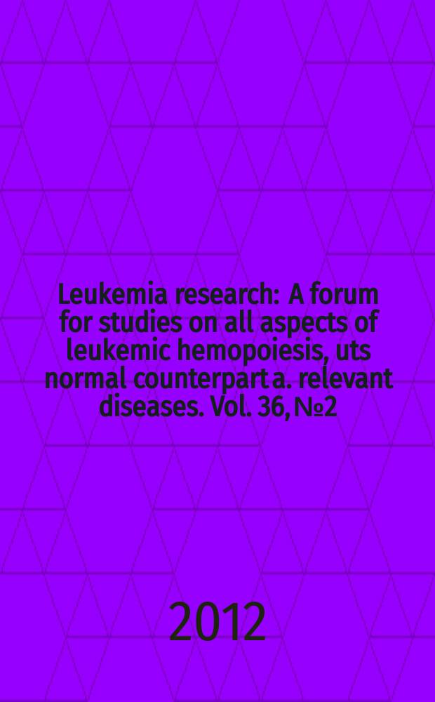 Leukemia research : A forum for studies on all aspects of leukemic hemopoiesis, uts normal counterpart a. relevant diseases. Vol. 36, № 2