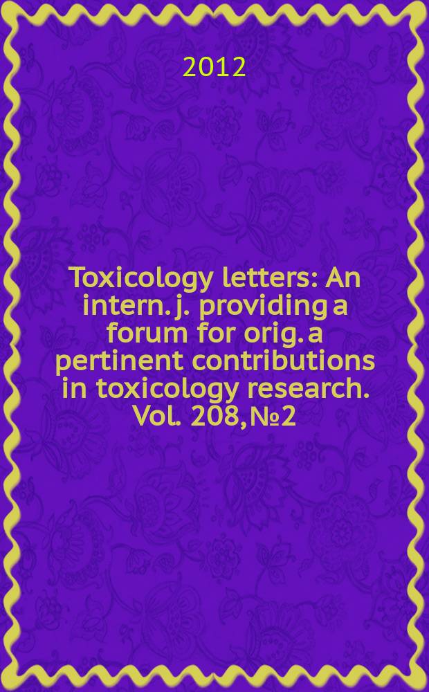 Toxicology letters : An intern. j. providing a forum for orig. a pertinent contributions in toxicology research. Vol. 208, № 2