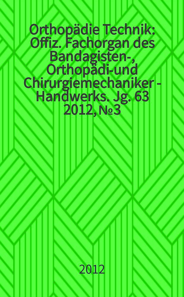 Orthopädie Technik : Offiz. Fachorgan des Bandagisten-, Orthopädie- und Chirurgiemechaniker - Handwerks. Jg. 63 2012, № 3