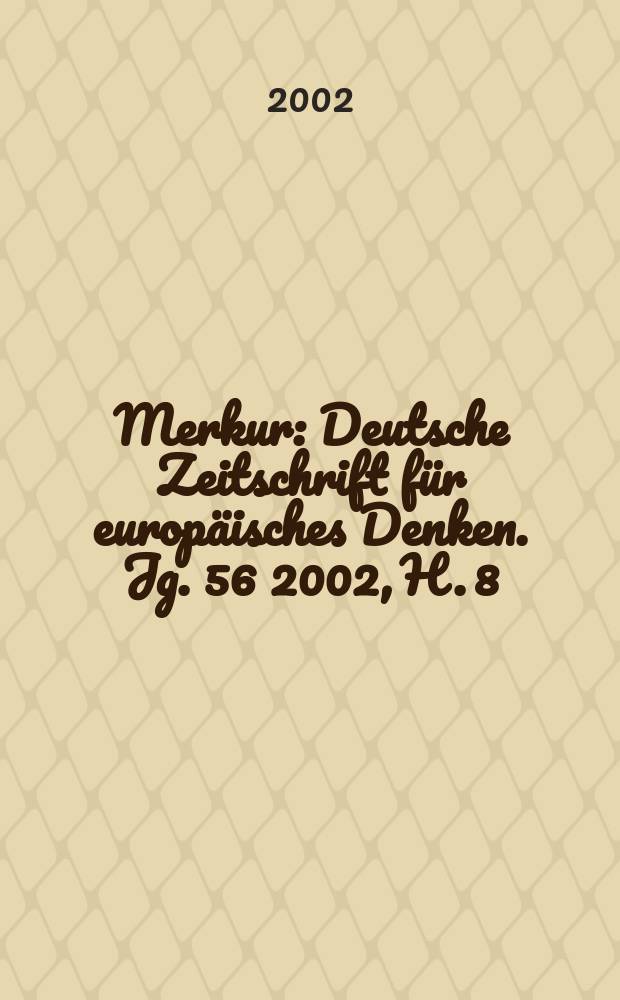 Merkur : Deutsche Zeitschrift für europäisches Denken. Jg. 56 2002, H. 8 (640)