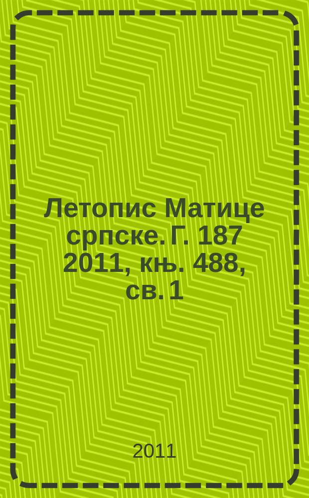Летопис Матице српске. Г. 187 2011, књ. 488, св. 1/2