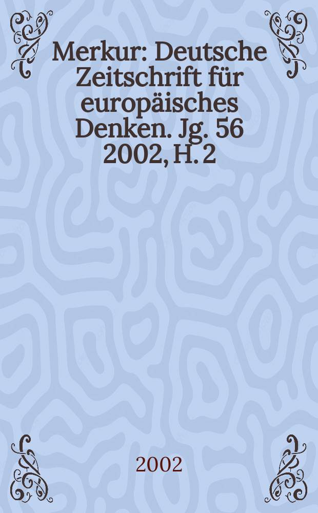 Merkur : Deutsche Zeitschrift für europäisches Denken. Jg. 56 2002, H. 2 (634)