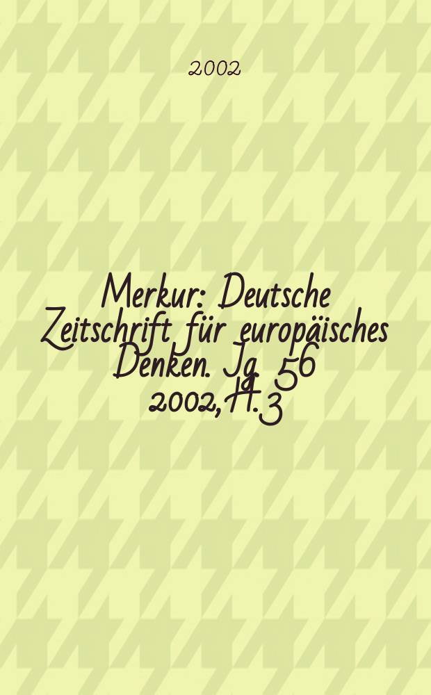 Merkur : Deutsche Zeitschrift für europäisches Denken. Jg. 56 2002, H. 3 (635)