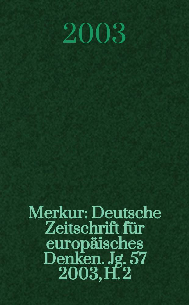 Merkur : Deutsche Zeitschrift für europäisches Denken. Jg. 57 2003, H. 2 (646)