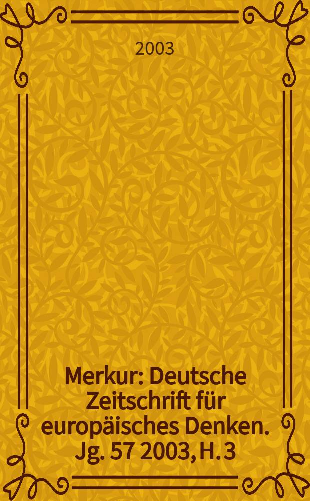 Merkur : Deutsche Zeitschrift für europäisches Denken. Jg. 57 2003, H. 3 (647)
