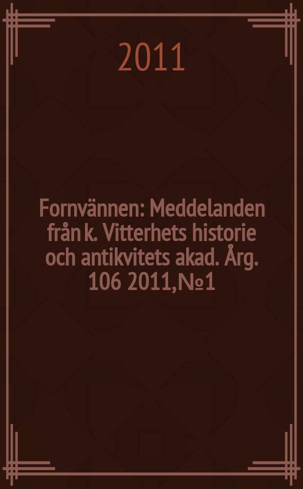 Fornvännen : Meddelanden från k. Vitterhets historie och antikvitets akad. Årg. 106 2011, № 1