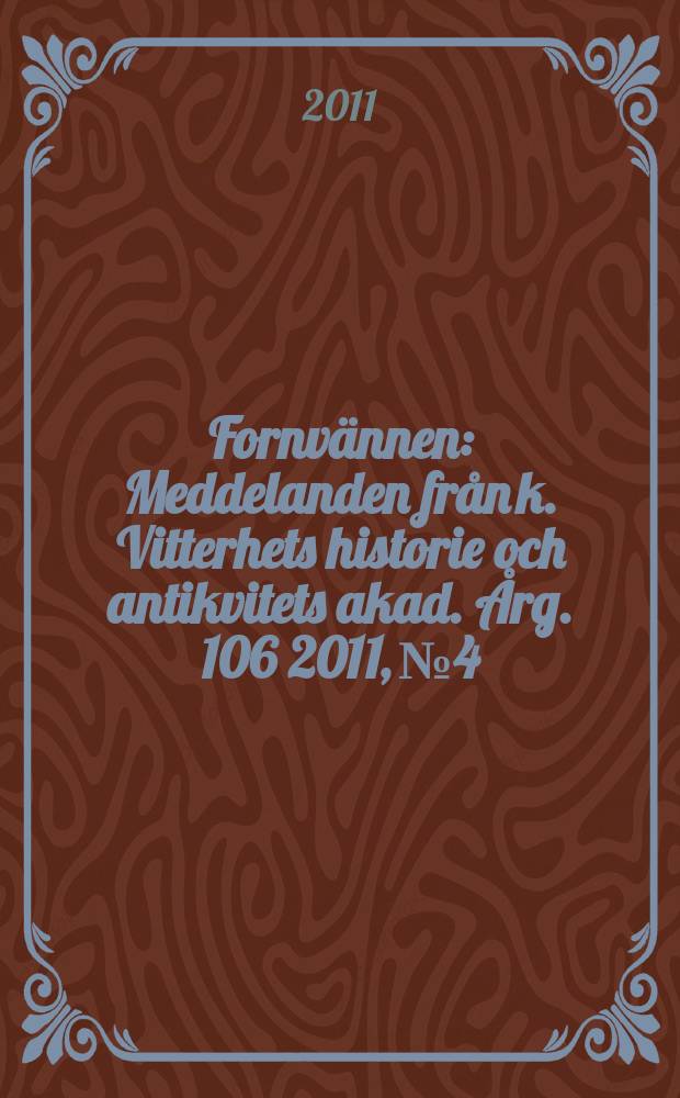 Fornvännen : Meddelanden från k. Vitterhets historie och antikvitets akad. Årg. 106 2011, № 4