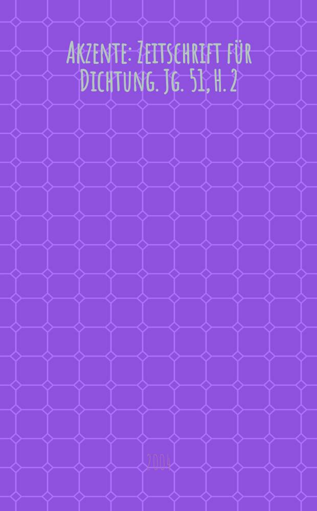 Akzente : Zeitschrift f&uuml;r Dichtung. Jg. 51, H. 2