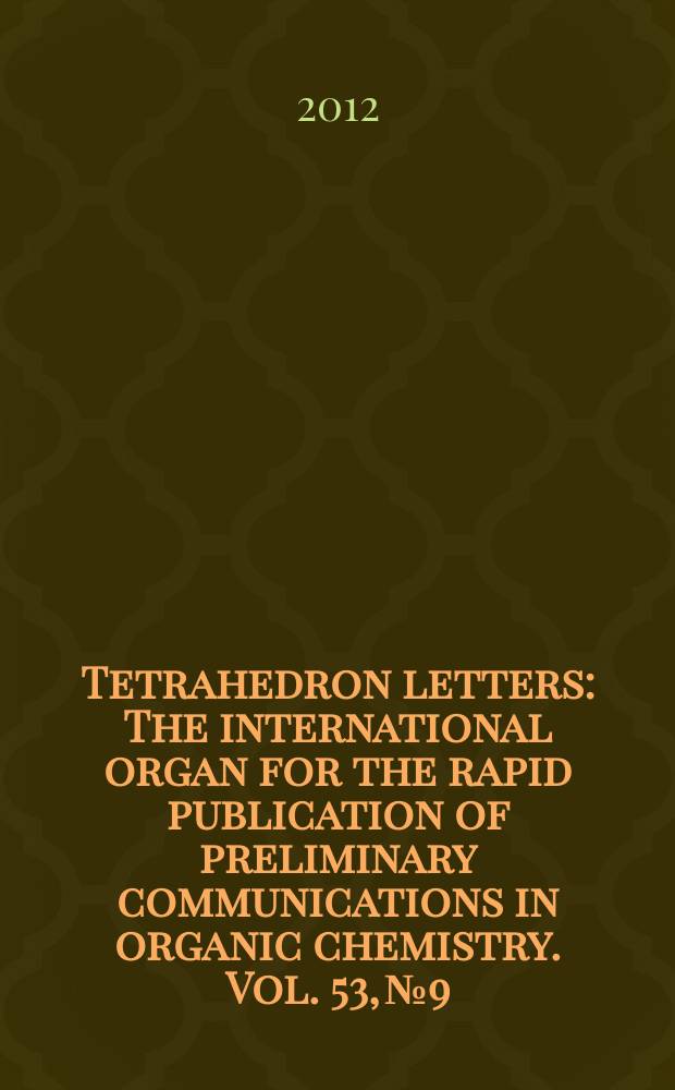 Tetrahedron letters : The international organ for the rapid publication of preliminary communications in organic chemistry. Vol. 53, № 9