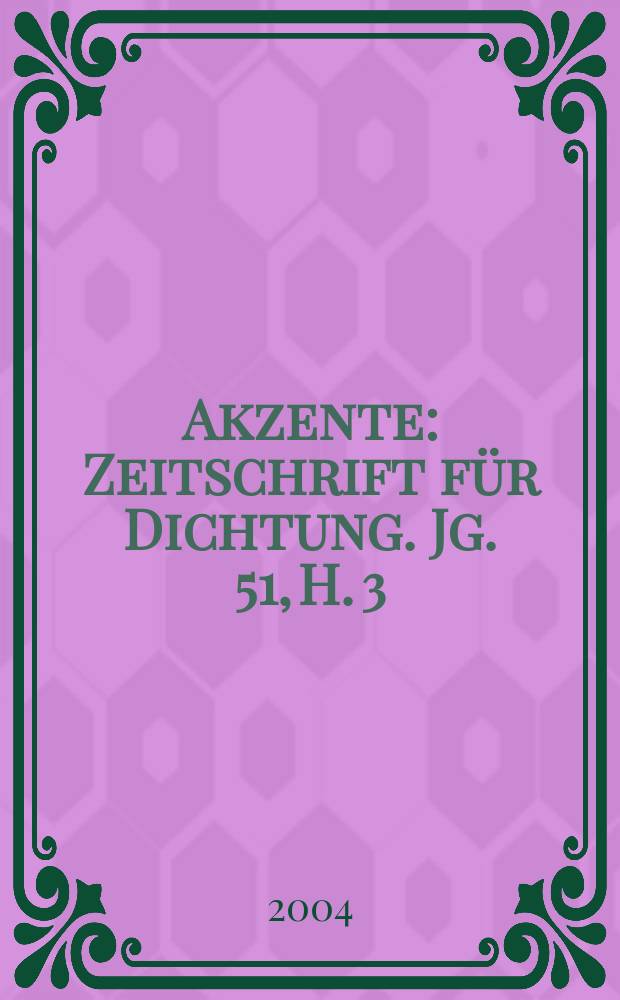 Akzente : Zeitschrift für Dichtung. Jg. 51, H. 3