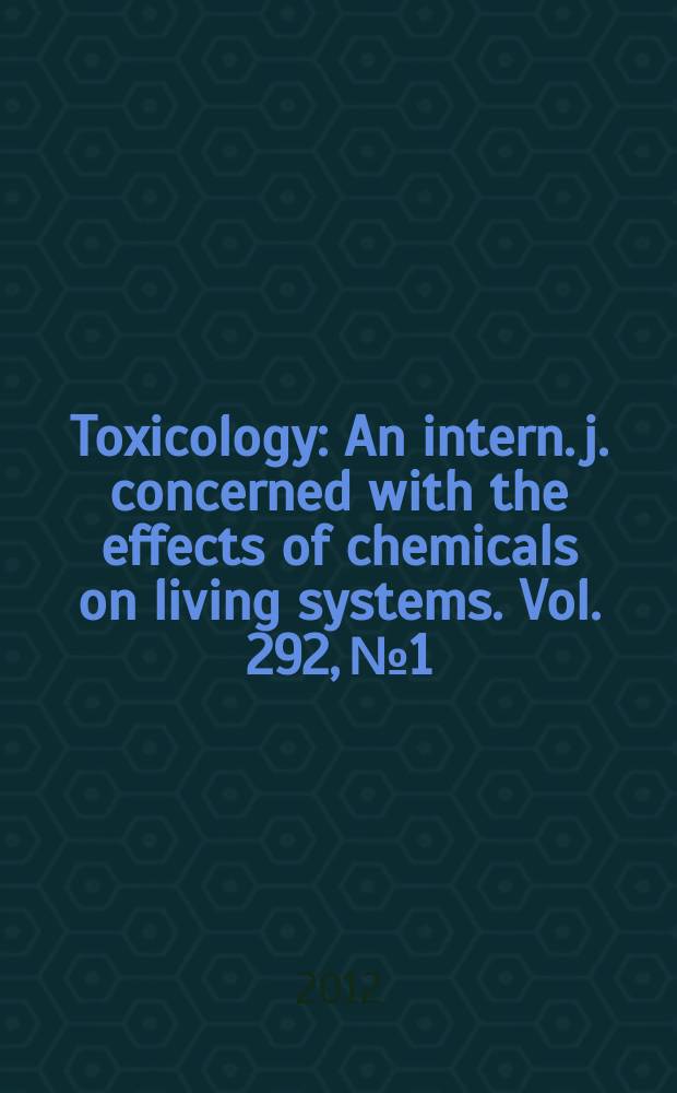 Toxicology : An intern. j. concerned with the effects of chemicals on living systems. Vol. 292, № 1