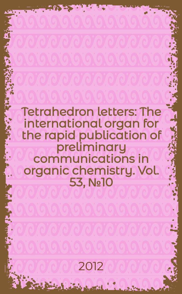 Tetrahedron letters : The international organ for the rapid publication of preliminary communications in organic chemistry. Vol. 53, № 10