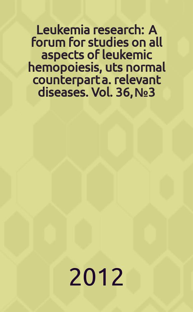 Leukemia research : A forum for studies on all aspects of leukemic hemopoiesis, uts normal counterpart a. relevant diseases. Vol. 36, № 3