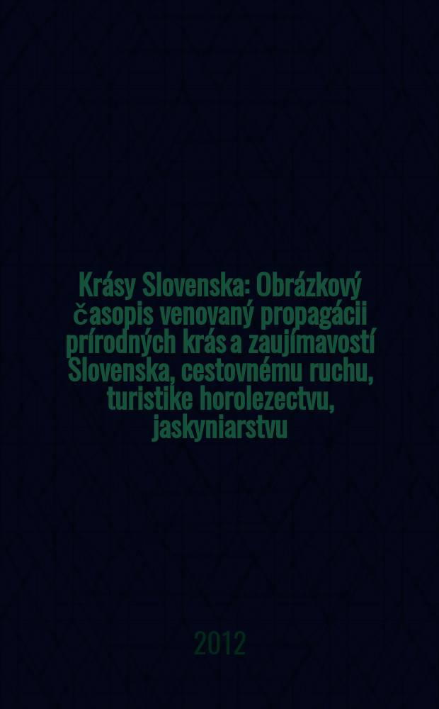 Krásy Slovenska : Obrázkový časopis venovaný propagácii prírodných krás a zaujímavostí Slovenska, cestovnému ruchu, turistike horolezectvu, jaskyniarstvu, ochrane prírody a národopisu. Roč. 89 2012, № 3/4