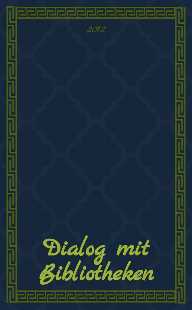 Dialog mit Bibliotheken : Fachztschr. &uuml;ber die Dt. Bibl., ihre Aktivit&auml;ten, ihr Dienstleistungsangebot. Jg. 24 2012, № 1