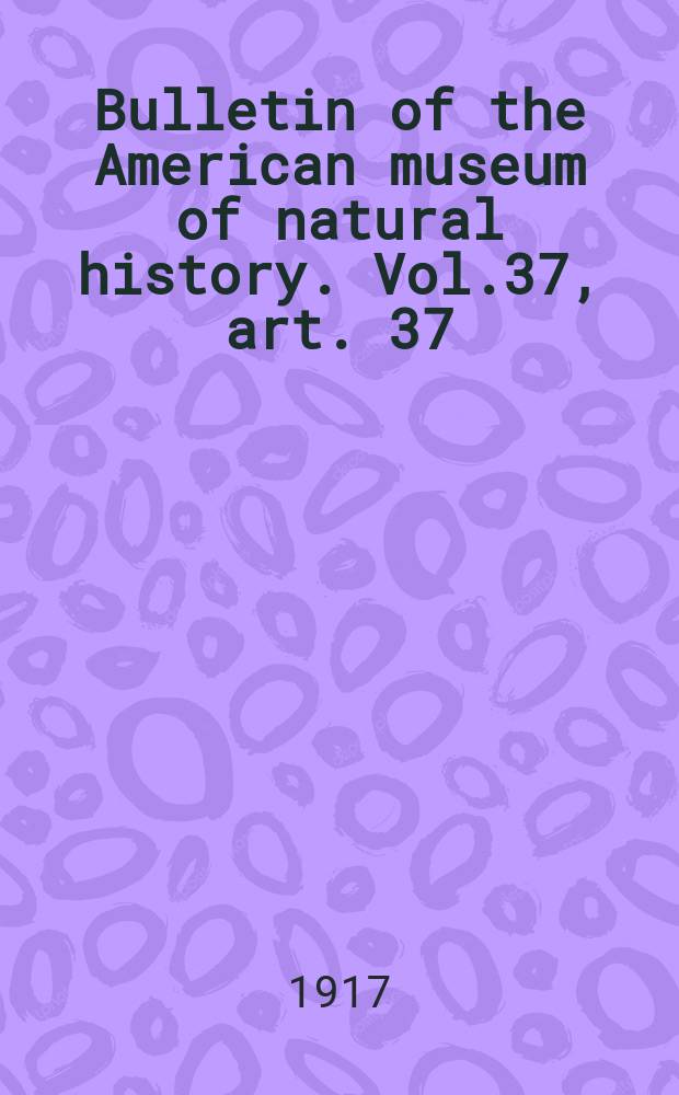 Bulletin of the American museum of natural history. Vol.37, art. 37 : Ichthyological notes from a cruise off Southwest Florida, with description of Gobiesox Yuma SP. NOV.