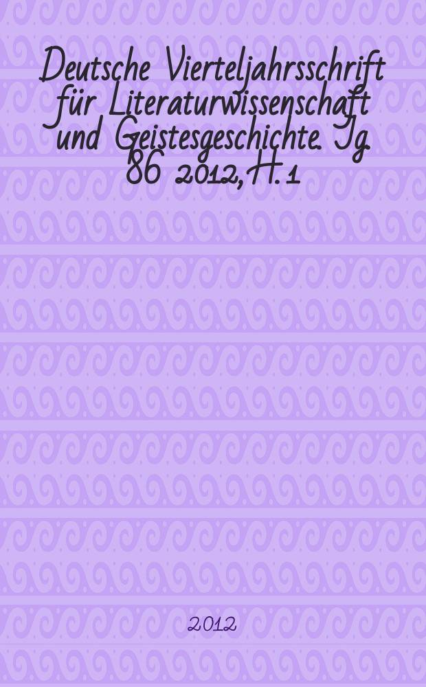 Deutsche Vierteljahrsschrift für Literaturwissenschaft und Geistesgeschichte. Jg. 86 2012, H. 1