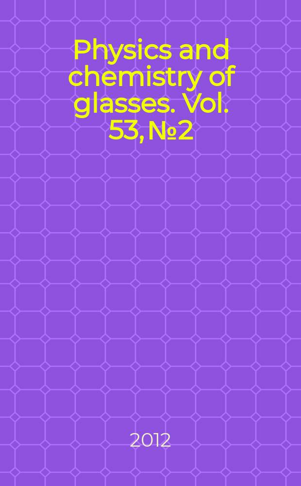 Physics and chemistry of glasses. Vol. 53, № 2