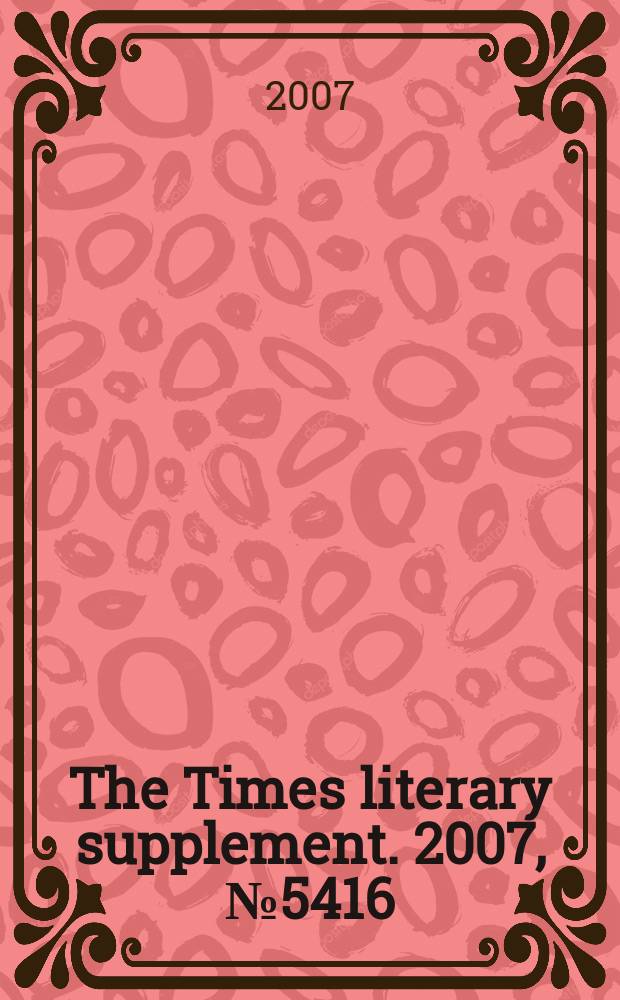 The Times literary supplement. 2007, № 5416