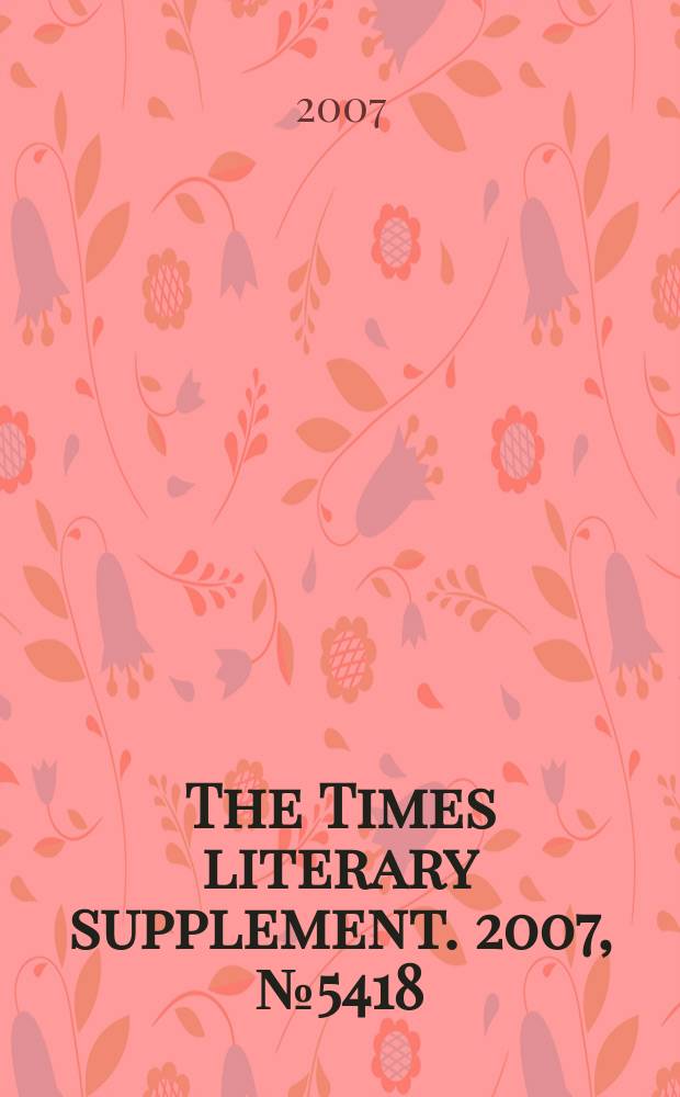 The Times literary supplement. 2007, № 5418