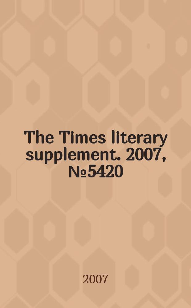 The Times literary supplement. 2007, № 5420