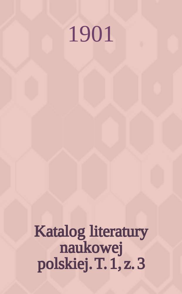 Katalog literatury naukowej polskiej. T. 1, z. 3