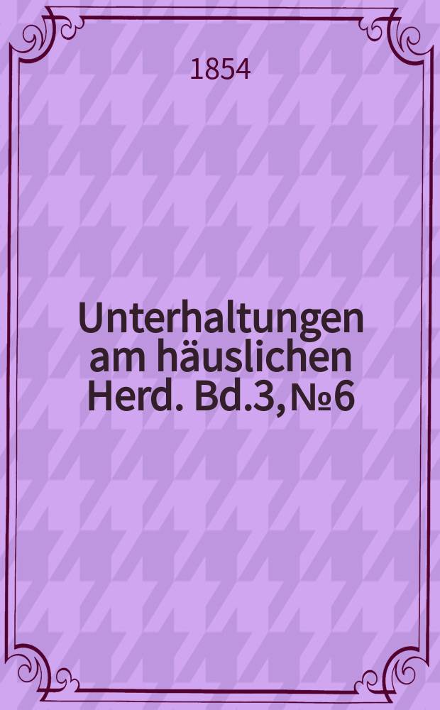 Unterhaltungen am häuslichen Herd. Bd.3, №6