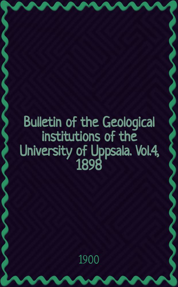 Bulletin of the Geological institutions of the University of Uppsala. Vol.4, 1898/1899