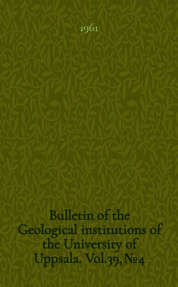 Bulletin of the Geological institutions of the University of Uppsala. Vol.39, №4