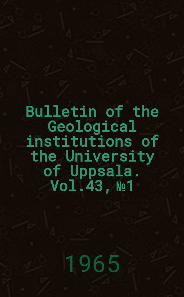 Bulletin of the Geological institutions of the University of Uppsala. Vol.43, №1/3