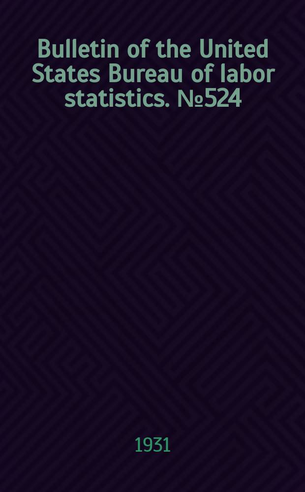 Bulletin of the United States Bureau of labor statistics. №524