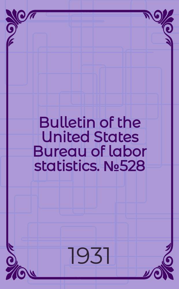 Bulletin of the United States Bureau of labor statistics. №528