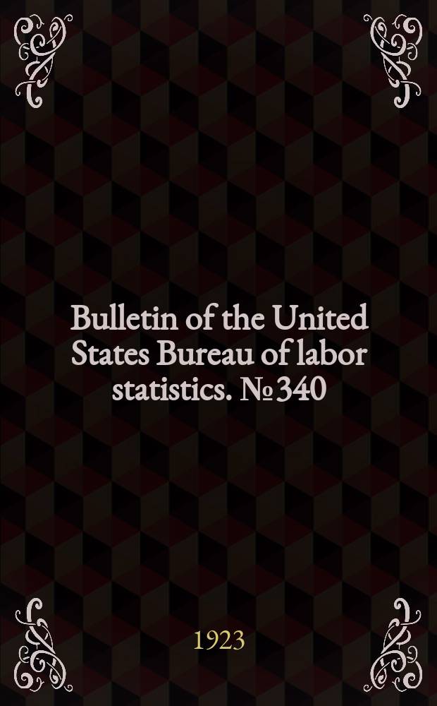 Bulletin of the United States Bureau of labor statistics. №340