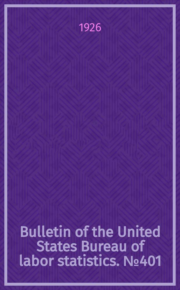 Bulletin of the United States Bureau of labor statistics. №401