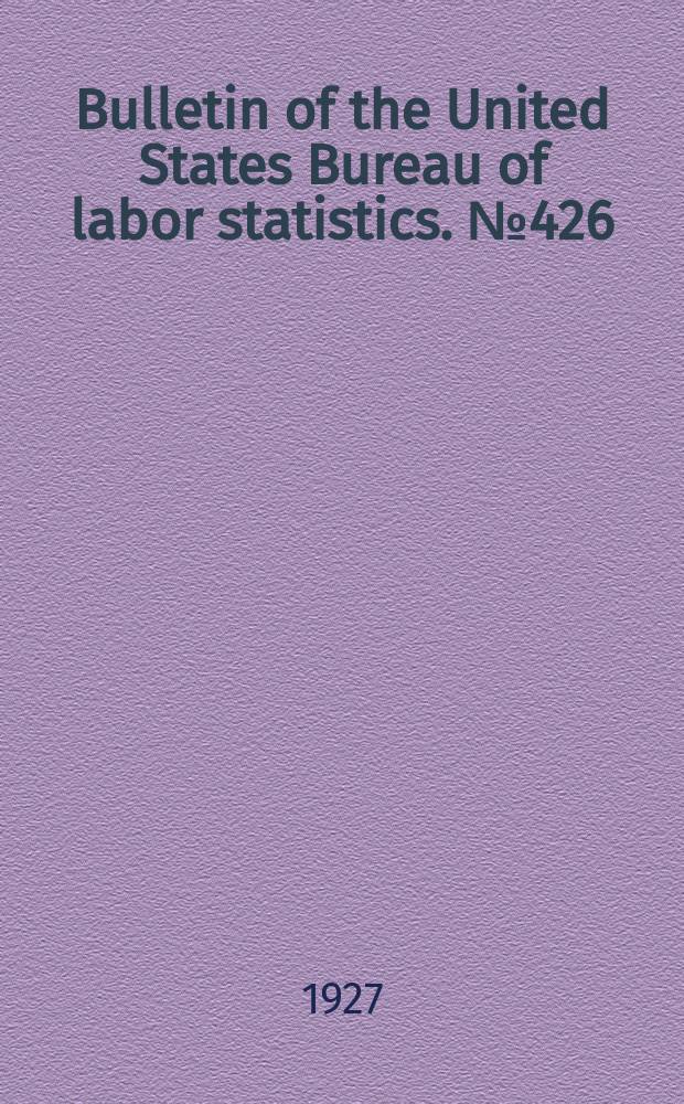 Bulletin of the United States Bureau of labor statistics. №426