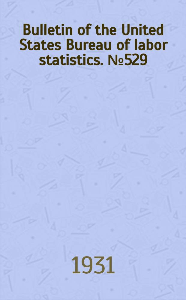 Bulletin of the United States Bureau of labor statistics. №529