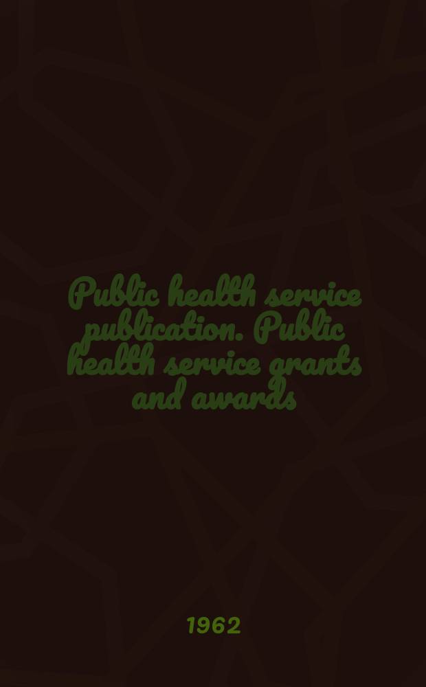 Public health service publication. Public health service grants and awards
