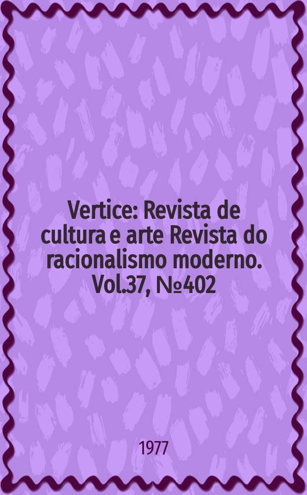 Vertice : Revista de cultura e arte Revista do racionalismo moderno. Vol.37, №402/403